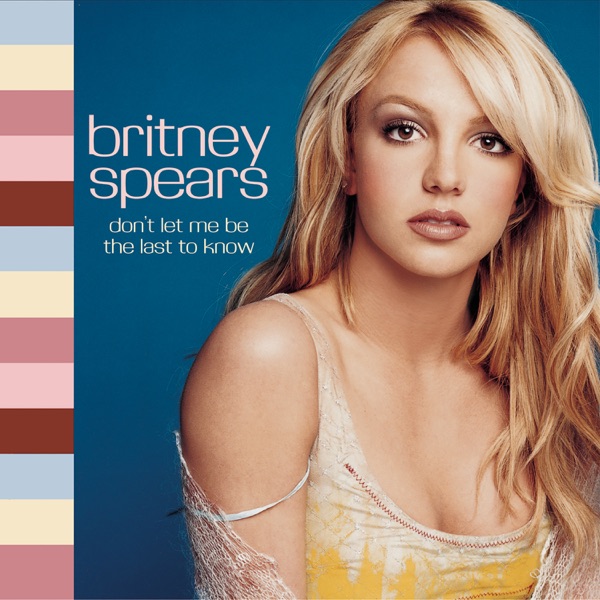 Don't Let Me Be The Last To Know — Britney Spears